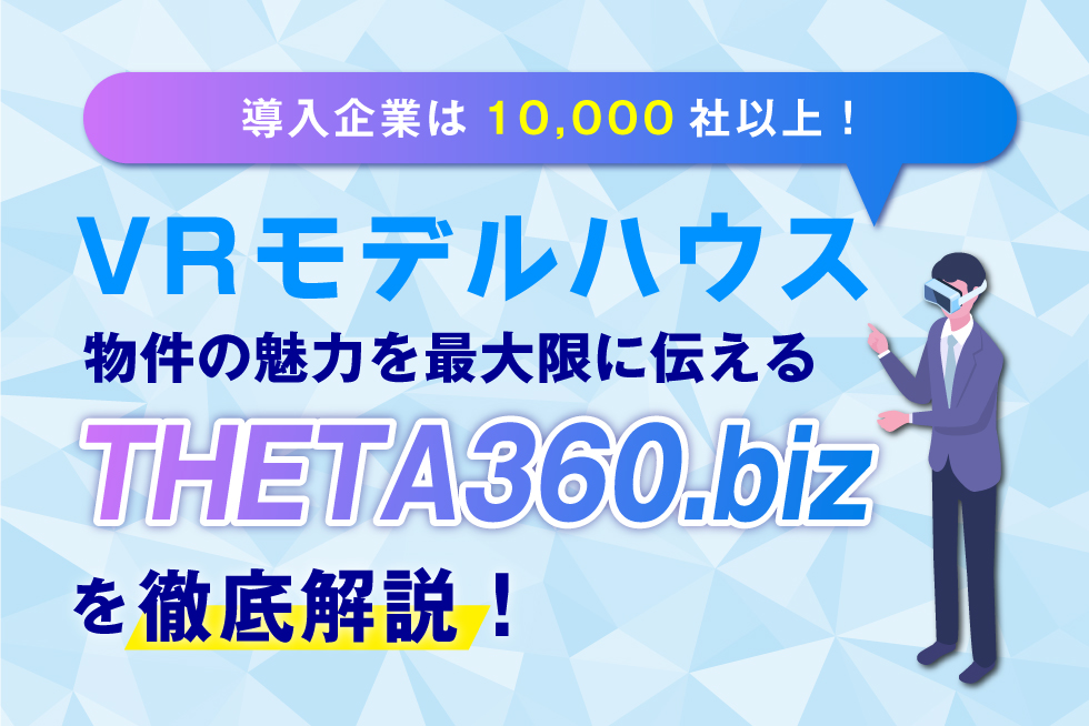 導入企業10,000社以上！VRモデルハウス「THETA360.biz」のススメ