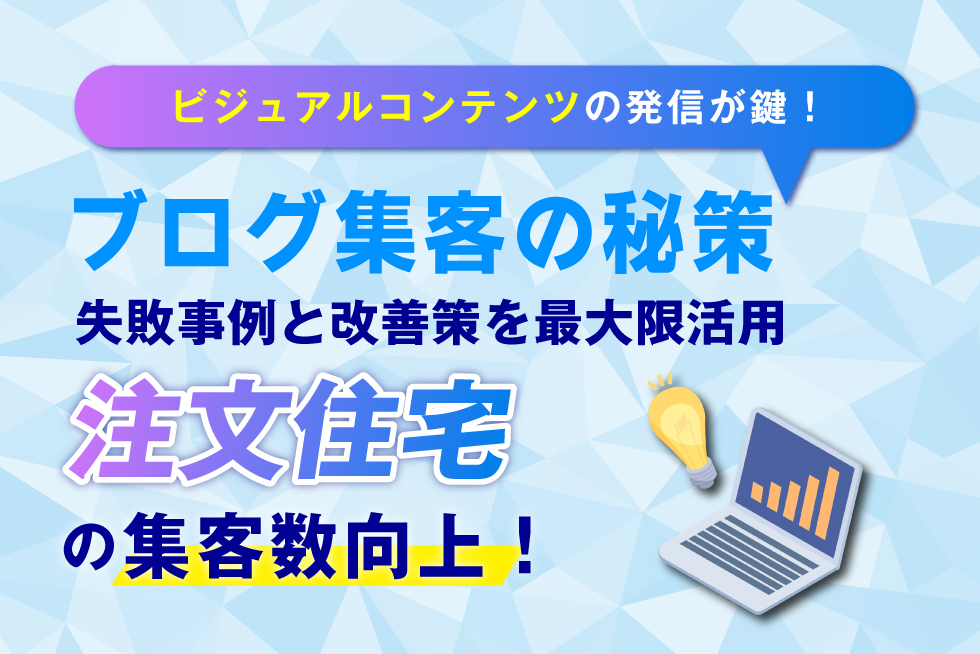 注文住宅におけるブログ集客の基本戦略と失敗事例＆改善策