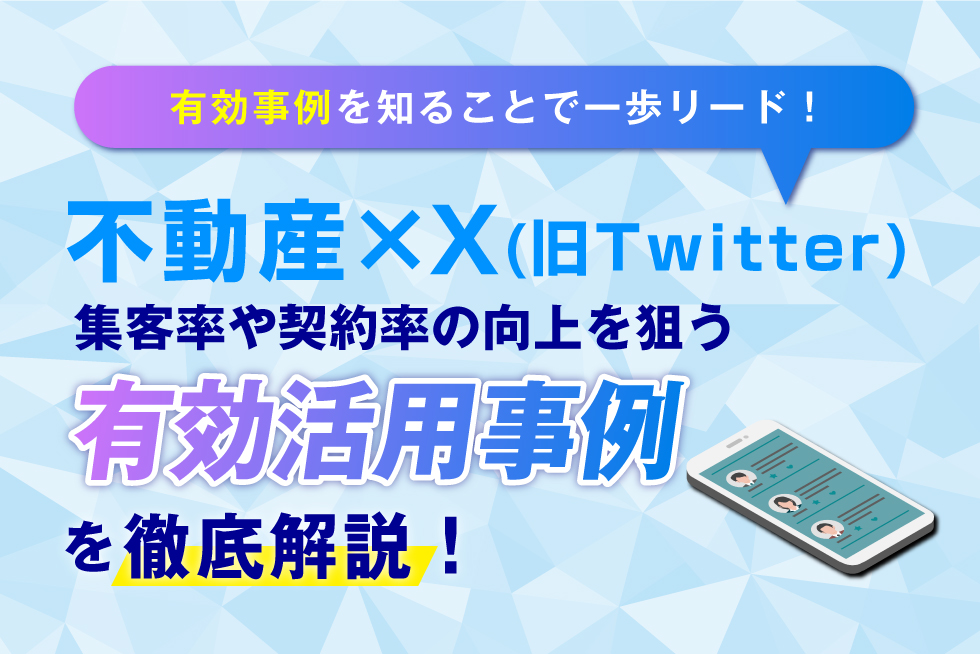 不動産におけるX（旧Twitter）の有効活用事例まとめ！X運用のメリットと成功させるコツ